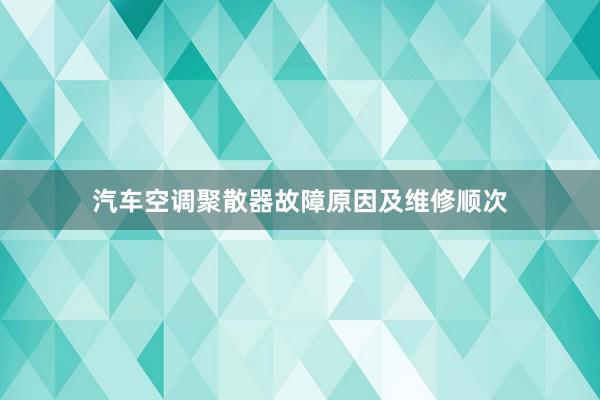 汽车空调聚散器故障原因及维修顺次