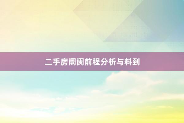 二手房阛阓前程分析与料到